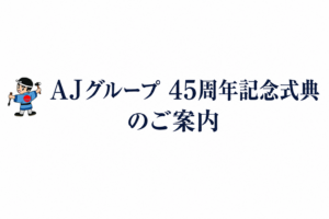 AJグループ45周年記念式典開催のお知らせ